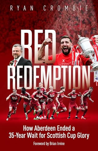 Red Redemption : How Aberdeen Ended a 35-Year Wait for Scottish Cup Glory