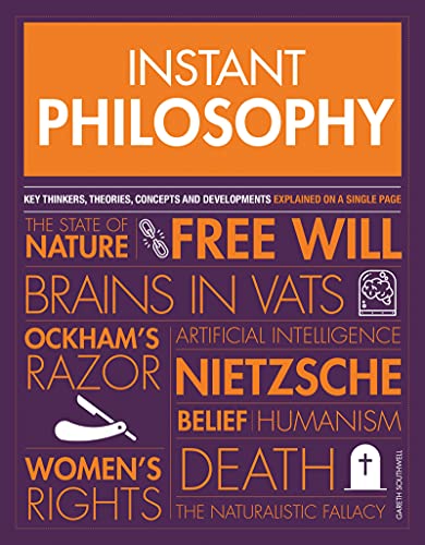 Instant Philosophy: Key Thinkers, Theories, Discoveries and Concepts