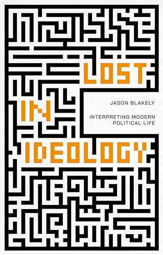 Lost in Ideology : Interpreting Modern Political Life