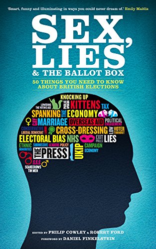 Sex, Lies and the Ballot Box : 50 Things You Need to Know About British Elections