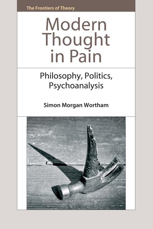 Modern Thought in Pain : Philosophy, Politics, Psychoanalysis
