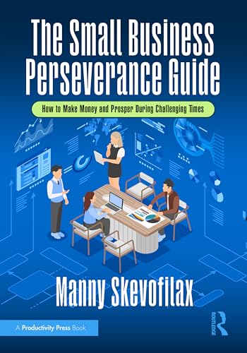 The Small Business Perseverance Guide : How to Make Money and Prosper During Challenging Times