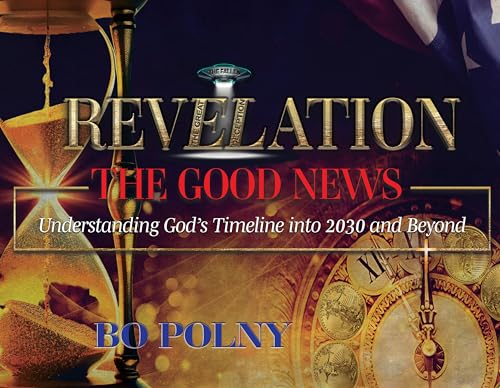 Revelation The Good News : Understanding God's Timeline Into 2030 And Beyond