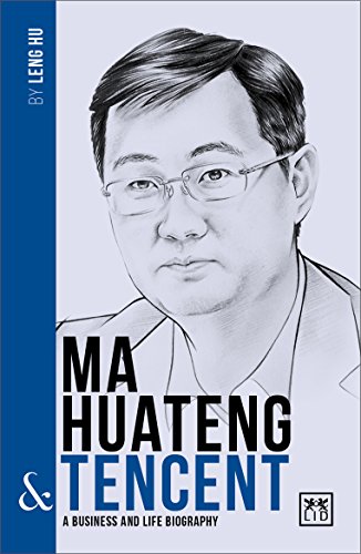 Ma Huateng and Tencent: A Biography of One of China's Greatest Entrepreneurs (China's Leading Entrepreneurs and Enterprises)