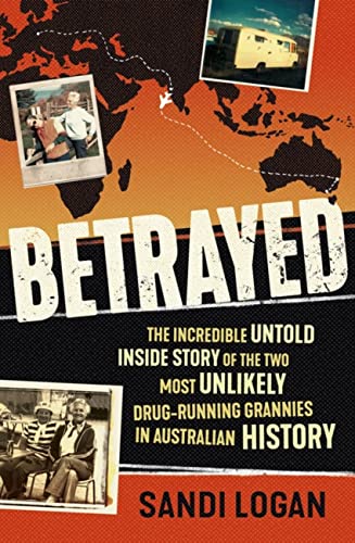 Betrayed : The incredible untold inside story of the two most unlikely drug-running grannies in Australian history