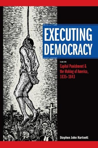 Executing Democracy : Volume Two: Capital Punishment and the Making of America, 1835-1843