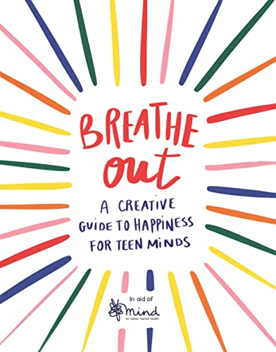 Breathe Out: A Creative Guide to Happiness for Teen Minds (Wellbeing Guides)