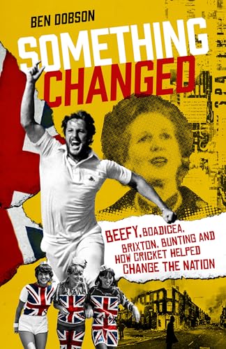 Something Changed : Beefy, Boadicea, Brixton, Bunting and How Cricket Helped Change the Nation