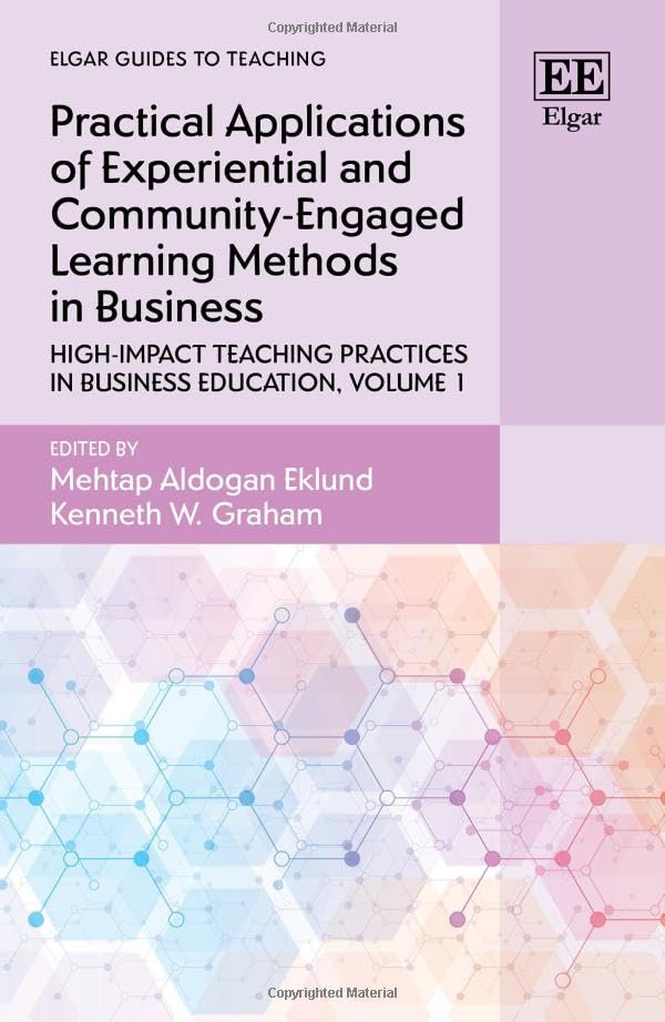 Practical Applications of Experiential and Community-Engaged Learning Methods in Business : High-Impact Teaching Practices in Business Education, Volume 1