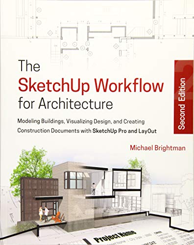 The SketchUp Workflow for Architecture: Modeling Buildings, Visualizing Design, and Creating Construction Documents with SketchUp Pro and LayOut