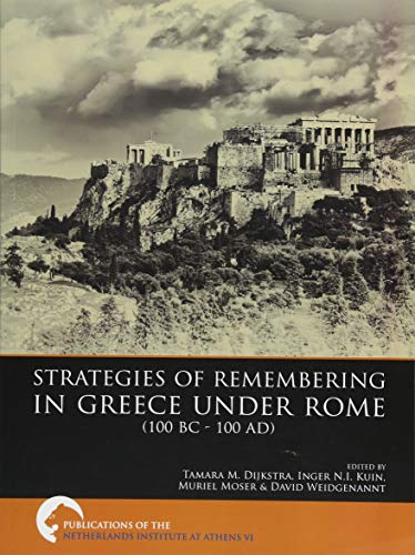 Strategies of Remembering in Greece Under Rome (100 BC - 100 AD): VI (Publications of the Netherlands Institute at Athens)