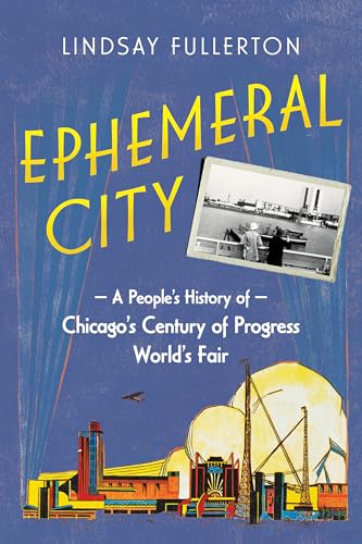 Ephemeral City : A People's History of Chicago's Century of Progress World's Fair