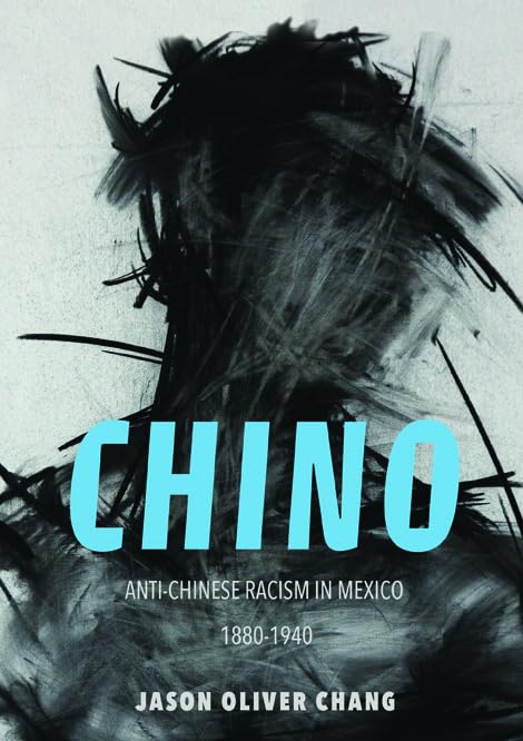 Chino : Anti-Chinese Racism in Mexico, 1880-1940