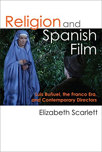 Religion and Spanish Film : Luis Bunuel, the Franco Era, and Contemporary Directors
