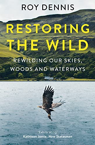 Restoring the Wild : Rewilding Our Skies, Woods and Waterways