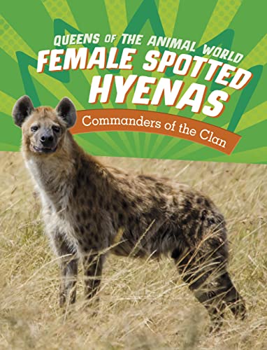 Female Spotted Hyenas: Commanders of the Clan (Queens of the Animal World)