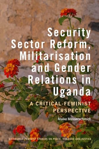 Security Sector Reform, Militarisation and Gender Relations in Uganda : A Critical-Feminist Perspective