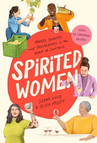 Spirited Women : Makers, Shakers, and Trailblazers in the World of Cocktails