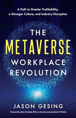 The Metaverse Workplace Revolution : A Path to Greater Profitability, a Stronger Culture, and Industry Disruption