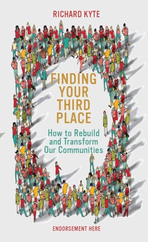 Finding Your Third Place : How To Rebuild and Transform Our Communities