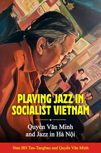 Playing Jazz in Socialist Vietnam : Quyen Van Minh and Jazz in Ha Noi