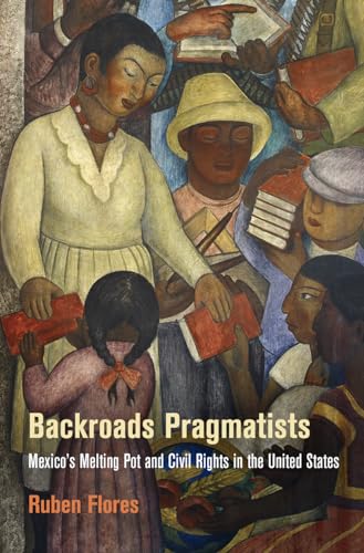 Backroads Pragmatists: Mexicos Melting Pot and Civil Rights in the United States