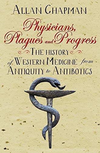 Physicians, Plagues and Progress : The History of Western medicine from Antiquity to Antibiotics