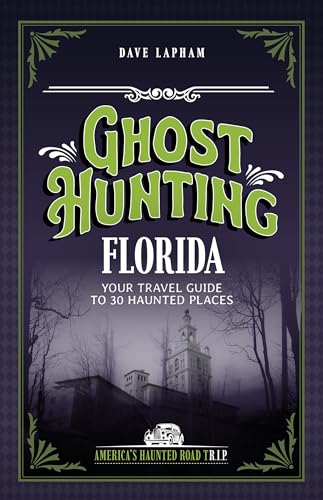 Ghost Hunting Florida : Your Travel Guide to 31 Haunted Places