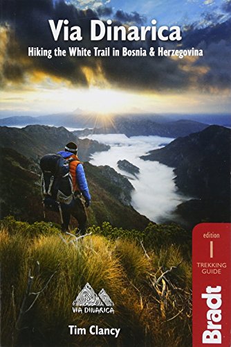 Via Dinarica: A Mega Hiking Trail Through the Dinaric Alps from Slovenia to Albania: Hiking the White Trail in Bosnia & Herzegovina (Bradt Travel Guides)