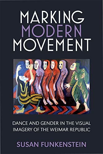 Marking Modern Movement : Dance and Gender in the Visual Imagery of the Weimar Republic