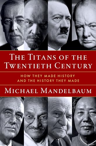 The Titans of the Twentieth Century : How They Made History and the History They Made