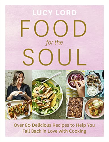 Food for the Soul: Over 80 Delicious Recipes to Help You Fall Back in Love with Cooking