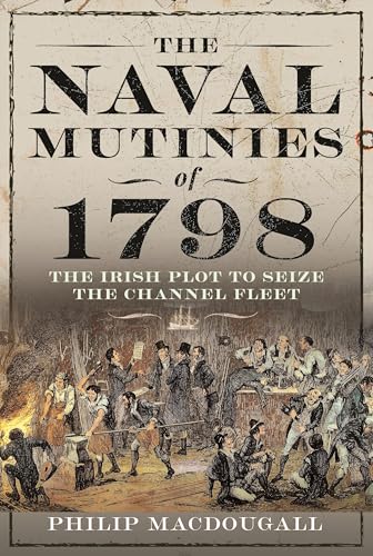 The Naval Mutinies of 1798 : The Irish Plot to Seize the Channel Fleet