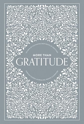 More than Gratitude : 100 Days of Cultivating Deep Roots of Gratitude through Guided Journaling, Prayer, and Scripture