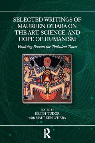 Selected Writings of Maureen O’Hara on the Art, Science, and Hope of Humanism : Vitalising Persons for Turbulent Times