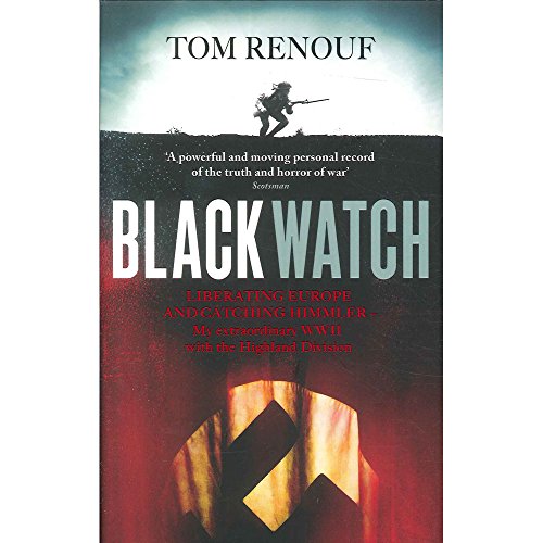 Black Watch: Liberating Europe and catching Himmler - my extraordinary WW2 with the Highland Division