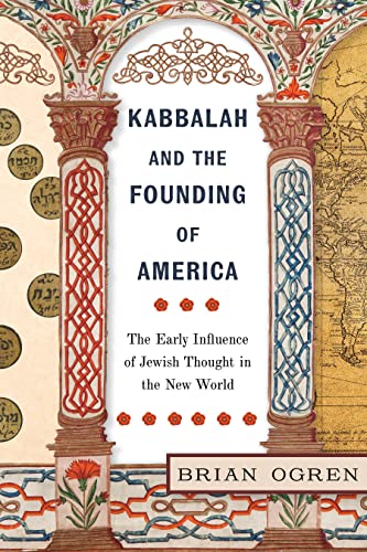 Kabbalah and the Founding of America : The Early Influence of Jewish Thought in the New World