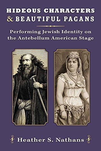 Hideous Characters and Beautiful Pagans : Performing Jewish Identity on the Antebellum American Stage