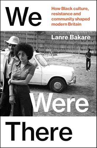 We Were There : How Black culture, resistance and community shaped modern Britain