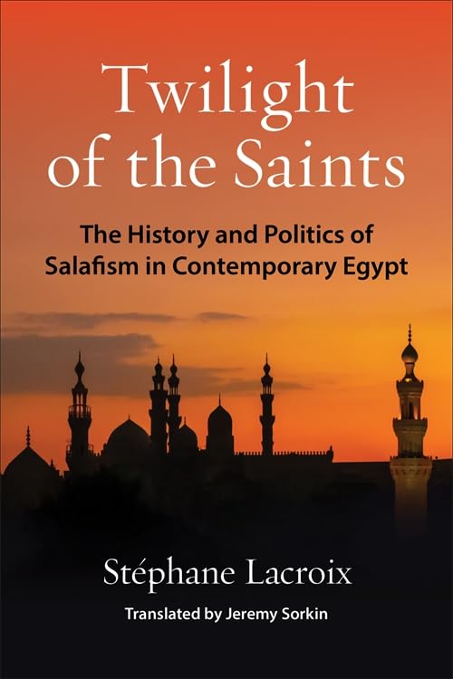 Twilight of the Saints : The History and Politics of Salafism in Contemporary Egypt