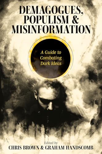 Demagogues, Populism and Misinformation : A Guide to Combating Dark Ideas