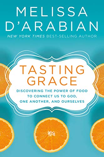 Tasting Grace: How Food Invites Us Into Deeper Connection with God, One Another, and Ourselves: Discovering the Power of Food to Connect Us to God, One Another, and Ourselves