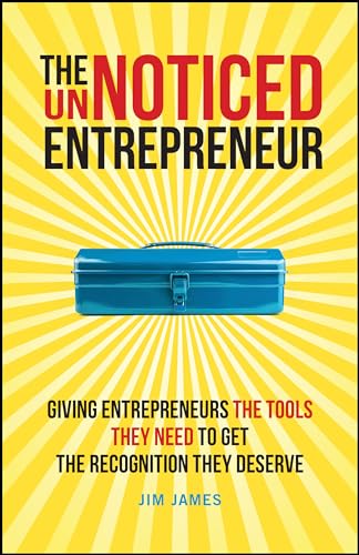 The UnNoticed Entrepreneur, Book 2 : Giving Entrepreneurs the Tools They Need to Get the Recognition They Deserve