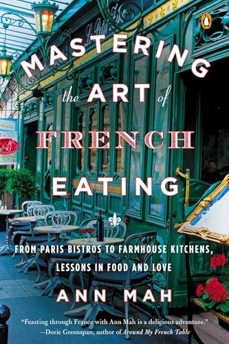 Mastering The Art Of French Eating: From Paris Bistros to Farmhouse Kitchens