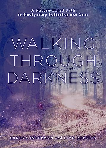 Walking through Darkness : A Nature-Based Path to Navigating Suffering and Loss