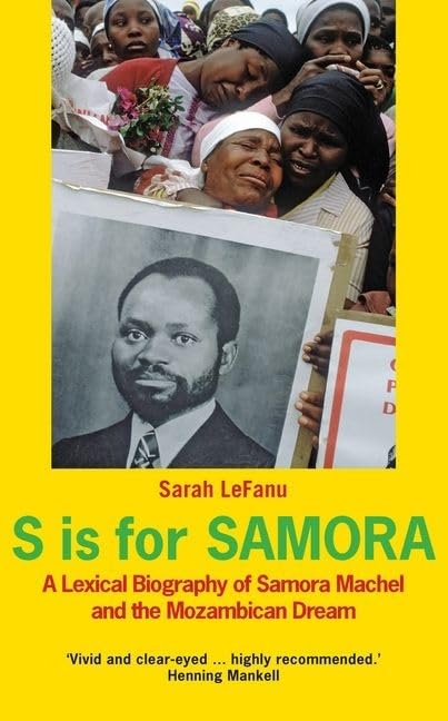 S is for Samora : A Lexical Biography of Samora Machel and the Mozambican Dream