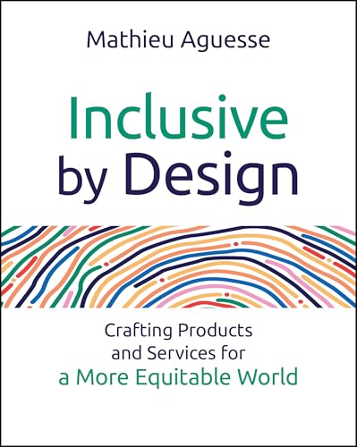 Inclusive By Design : Crafting Products and Services for a More Equitable World