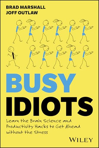 Busy Idiots : Learn the Brain Science and Productivity Hacks to Get Ahead without the Stress