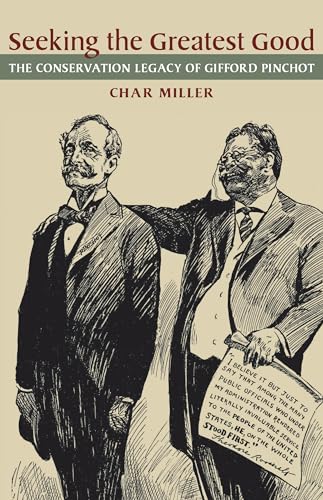 Seeking the Greatest Good : The Conservation Legacy of Gifford Pinchot