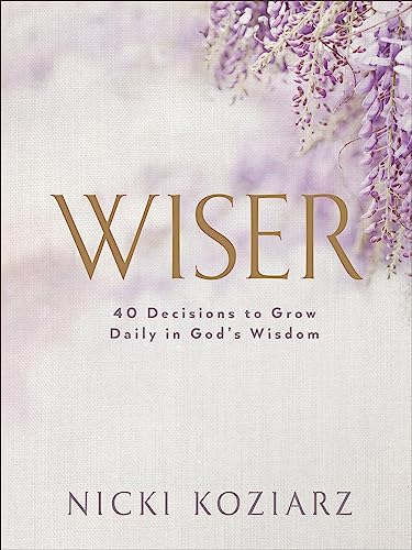 Wiser : 40 Decisions to Grow Daily in God's Wisdom